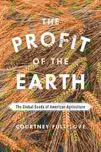 The Profit Of The Earth: The Global Seeds Of American Agriculture