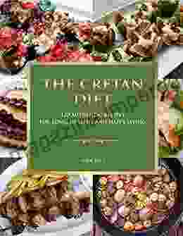 The Cretan Diet: 120 Authentic Recipes For Long Healthy And Happy Living