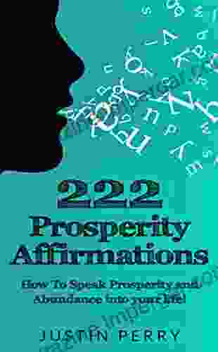 222 Prosperity Affirmations:: How To Speak Prosperity And Abundance Into Your Life