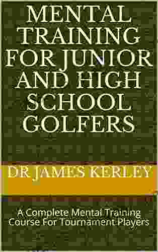 Mental Training For Junior And High School Golfers: A Complete Mental Training Course For Tournament Players