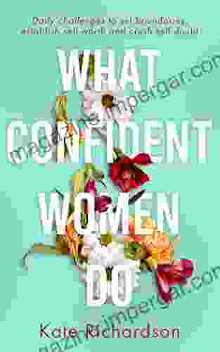 What Confident Women Do: Daily Challenges To Set Boundaries Establish Self Worth And Crush Self Doubt