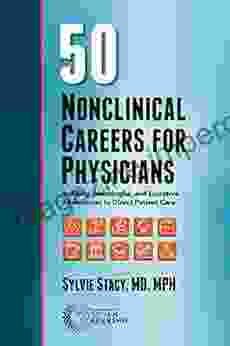 50 Nonclinical Careers For Physicians: Fulfilling Meaningful And Lucrative Alternatives To Direct Patient Care