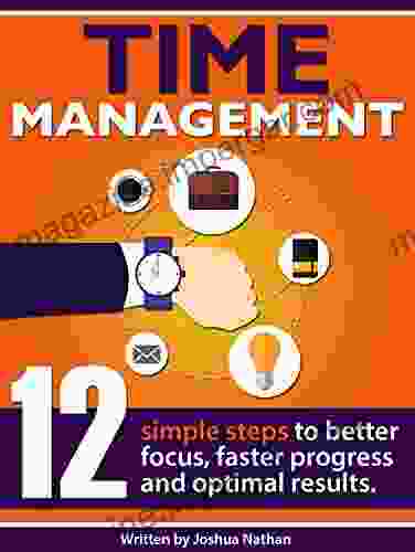 TIME MANAGEMENT: 12 SIMPLE TIME MANAGEMENT STEPS TO BETTER FOCUS FASTER PROGRESS AND OPTIMAL RESULTS (Personal Health Wellbeing 2) ((Time Management Productivity Communication )