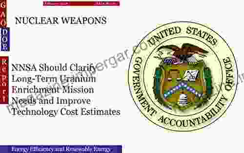 NUCLEAR WEAPONS: NNSA Should Clarify Long Term Uranium Enrichment Mission Needs And Improve Technology Cost Estimates (GAO DOE)