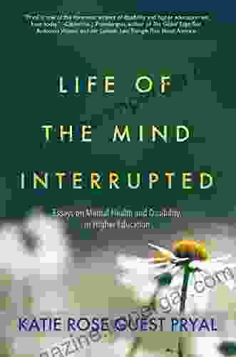 Life Of The Mind Interrupted: Essays On Mental Health And Disability In Higher Education