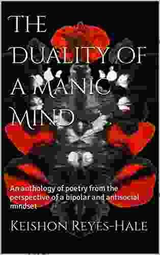 The Duality of a Manic Mind: An anthology of poetry from the perspective of a bipolar and antisocial mindset