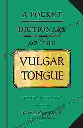 A Pocket Dictionary Of The Vulgar Tongue: (Funny Of Vintage British Swear Words 18th Century English Curse Words And Slang)