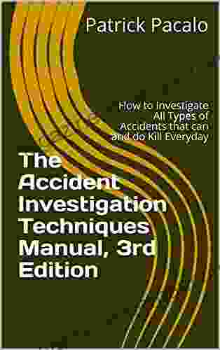 The Industrial Accident Investigation Techniques Manual 2nd Edition With Revisions: How To Investigate All Types Of Accidents That Can And Do Kill Everyday