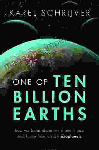 One Of Ten Billion Earths: How We Learn About Our Planet S Past And Future From Distant Exoplanets