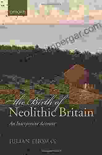 The Birth Of Neolithic Britain: An Interpretive Account