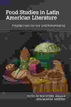 Food Studies In Latin American Literature: Perspectives On The Gastronarrative (Food And Foodways)