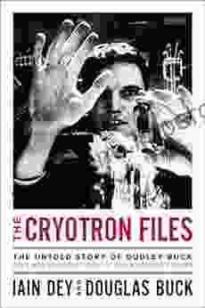 The Cryotron Files: The Untold Story Of Dudley Buck Cold War Computer Scientist And Microchip Pioneer