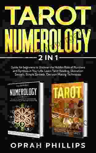 Tarot Numerology: 2 In 1 Guide For Beginners To Uncover The Hidden Role Of Numbers And Symbols In Your Life Learn Tarot Reading Divination Secrets Simple Spreads Decision Making Techniques