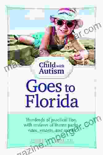 The Child With Autism Goes To Florida: Hundreds Of Practical Tips With Reviews Of Theme Parks Rides Resorts And More