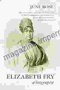 Elizabeth Fry: The True Story Of One Of The 19th Century S Most Incredible Women (Biographies 3)