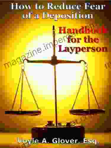 How to Reduce Fear of a Deposition: Handbook for the Layperson (A Deposition Handbook With Preparation Advice For The Layperson)