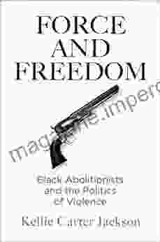 Force And Freedom: Black Abolitionists And The Politics Of Violence (America In The Nineteenth Century)