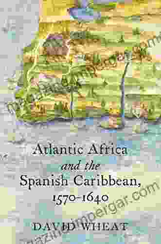 Atlantic Africa And The Spanish Caribbean 1570 1640 (Published By The Omohundro Institute Of Early American History And Culture And The University Of North Carolina Press)