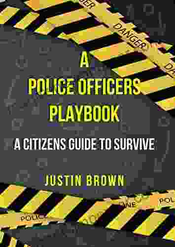 A POLICE OFFICERS PLAYBOOK: A CITIZENS GUIDE TO SURVIVE