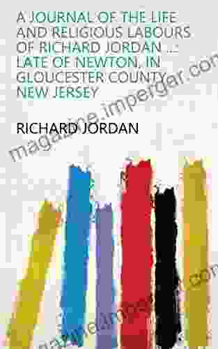 A journal of the life and religious labours of Richard Jordan : late of Newton in Gloucester County New Jersey