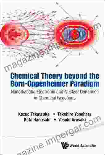 Chemical Theory Beyond The Born Oppenheimer Paradigm: Nonadiabatic Electronic And Nuclear Dynamics In Chemical Reactions