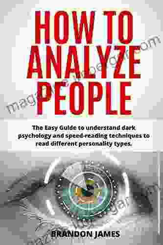 How To Analyze People: The Easy Guide To Understand Dark Psychology And Speed Reading Techniques To Read Different Personality Types