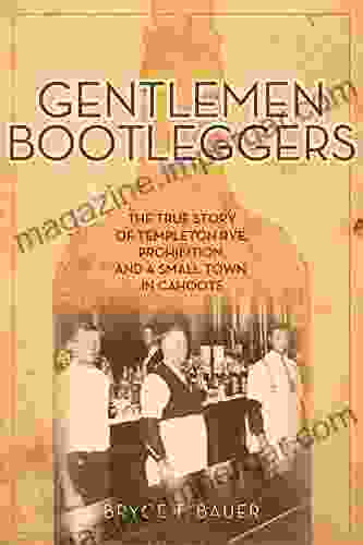 Gentlemen Bootleggers: The True Story Of Templeton Rye Prohibition And A Small Town In Cahoots