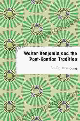 Walter Benjamin And The Post Kantian Tradition (Founding Critical Theory)