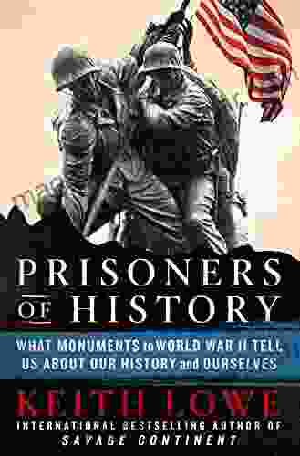 Prisoners Of History: What Monuments To World War II Tell Us About Our History And Ourselves