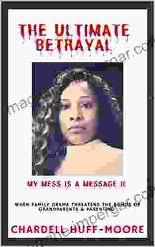 The Ultimate Betrayal: My Mess Is A Message II: When Family Drama Threatens The Bonds Of Grandparents Parenting