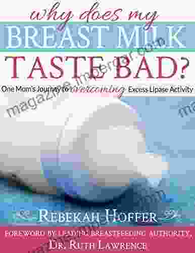 Why Does My Breast Milk Taste Bad?: One Mom S Journey To Overcoming Excess Lipase Activity