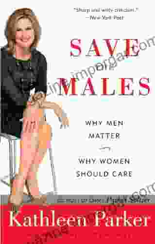 Save The Males: Why Men Matter Why Women Should Care