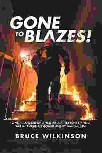 Gone To Blazes : One Man S Experience As A Firefighter And His Witness To Government Vandalism